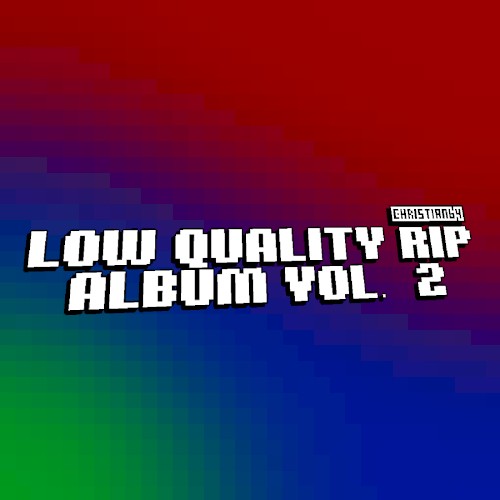 Christian64’s Low Quality Rip Album, Vol. 2