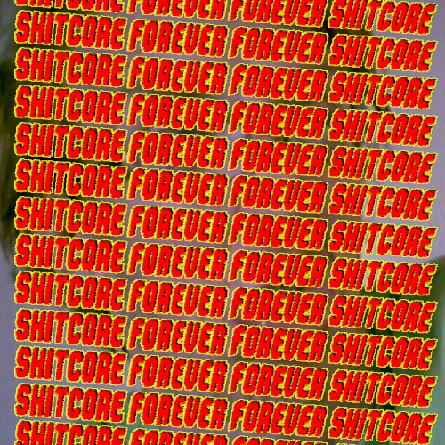 Shitcore Forever, Forever Shitcore