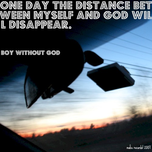 One Day the Distance Between Myself and God Will Disappear.