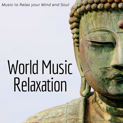 World Music Relaxation - Indian, African, Buddhist Ambient Music to Relax your Mind and Soul