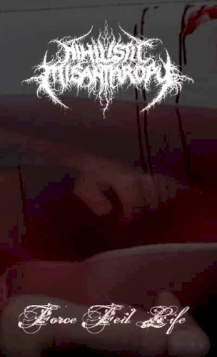 Nihilistic Misanthropy / Force Fed Life