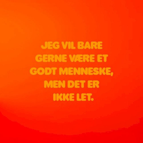 Jeg vil bare gerne være et godt menneske, men det er ikke let
