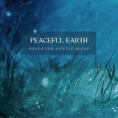 Peaceful Earth Songs for Gentle Sleep