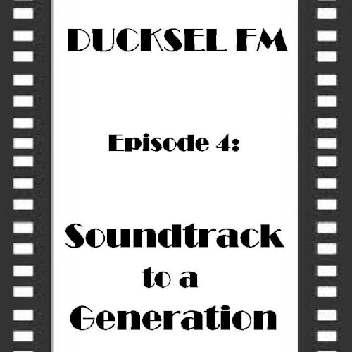 Ducksel FM - Episode 4: Soundtrack to a Generation