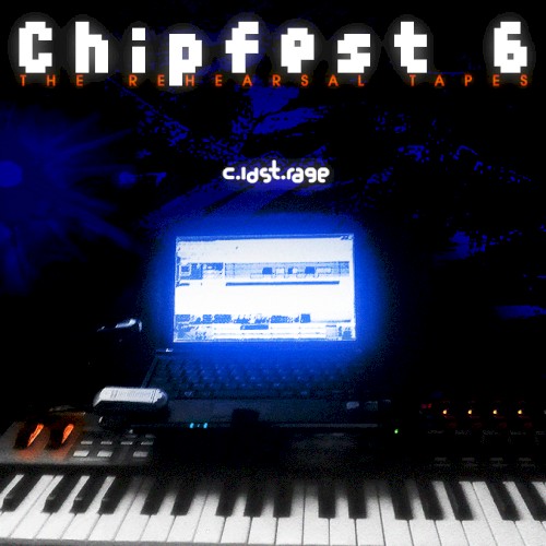 Chipfest 6: The Rehearsal Tapes