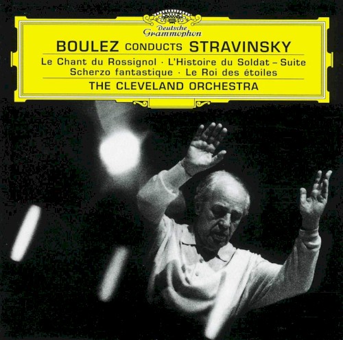 Boulez conducts Stravinsky: Le Chant du rossignol / L’Histoire du soldat (suite) / Scherzo fantastique / Le roi des étoiles