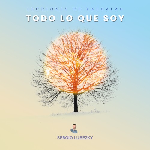 Todo Lo Que Soy - Lecciones de Kabbalah