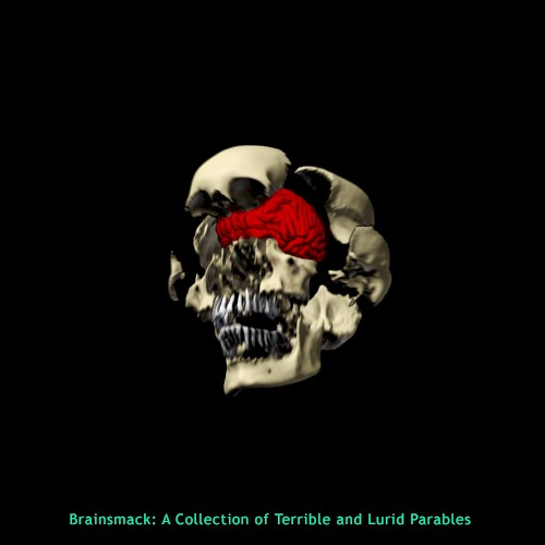 Brainsmack: A Collection of Terrible and Lurid Parables