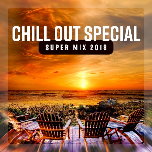 Chill Out Special Super Mix 2018 - Best of Deep Chill Sessions, Ibiza Beach Lounge del Mar, Luxury Balearic Music
