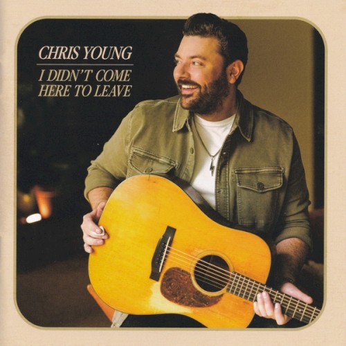 Chris Young &ndash; I Didn’t Come Here to Leave