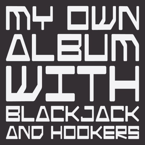 My Own Album With Blackjack and Hookers