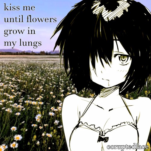 kiss me until flowers grow in my lungs