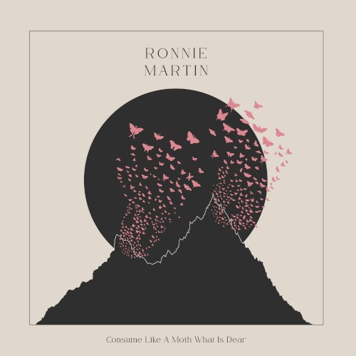 Ronnie Martin &ndash; Consume Like a Moth What Is Dear