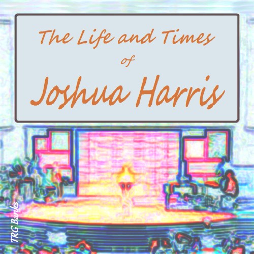 The Life and Times of Joshua Harris