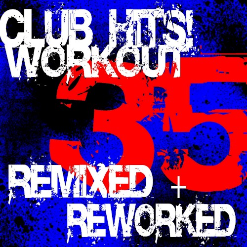 35 Club Hits! Workout - Remixed Reworked