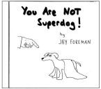 You Are NOT Superdog!