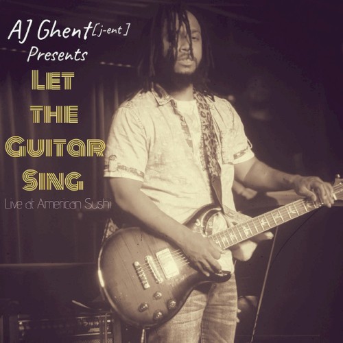 AJ Ghent [ j‐ent ] Presents: Let the Guitar Sing