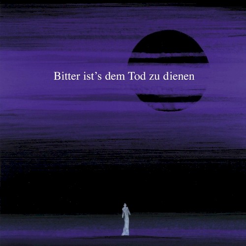 Bitter ist’s dem Tod zu dienen