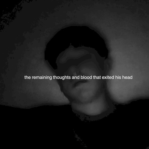 the remaining thoughts and blood that exited his head