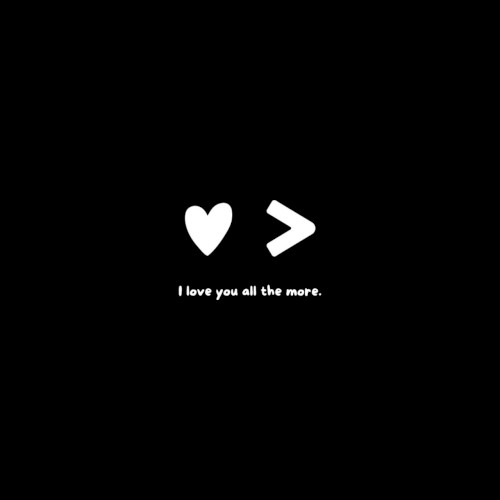 I love you all the more.