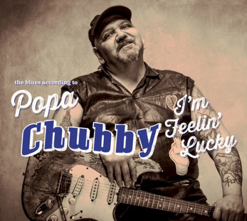 I'm Feelin’ Lucky: The Blues According to Popa Chubby