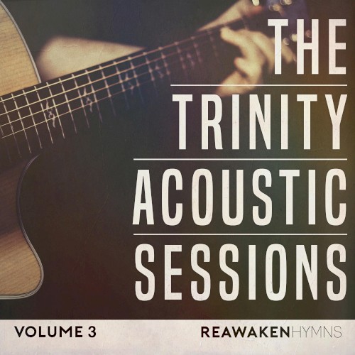 The Trinity Acoustic Sessions, Vol. 3 (Reawaken Hymns) [Acoustic]