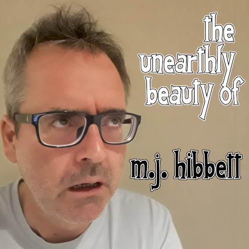The Unearthly Beauty of MJ Hibbett
