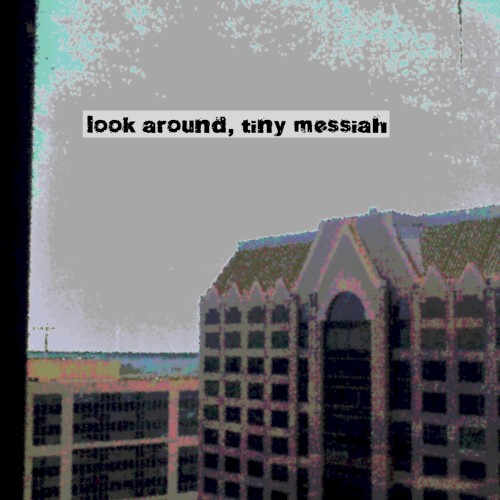 Look Around, Tiny Messiah