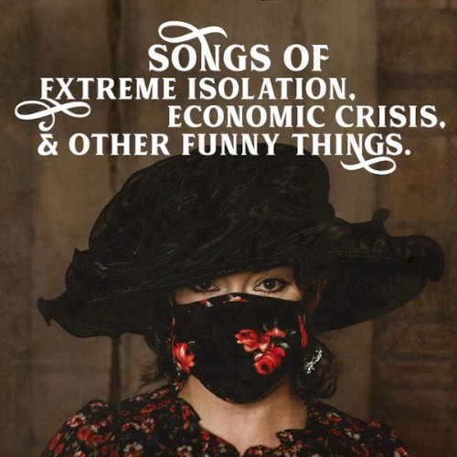 Song of Extreme Isolation, Economic Crisis, & Other Funny Things