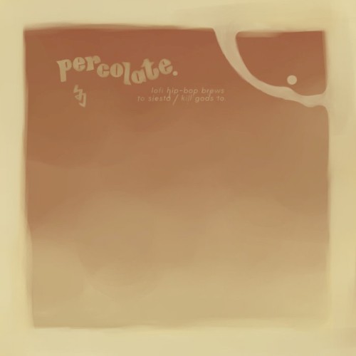 percolate, or, lofi hip-hop brews to siesta/kill gods to