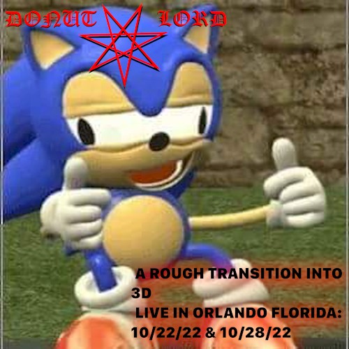 A Rough Transition Into 3D: Live in Orlando Florida 10/22/22 & 10/28/22