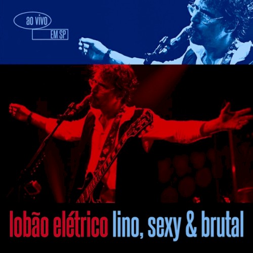 Lobão elétrico: Lino, sexy & brutal (Ao vivo em São Paulo)