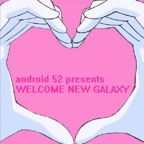 android52 presents WELCOME NEW GALAXY