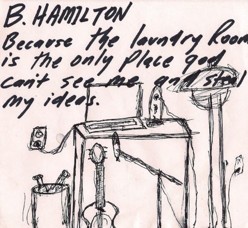 Because the Laundry Room Is the Only Place God Can't See Me and Steal My Ideas.