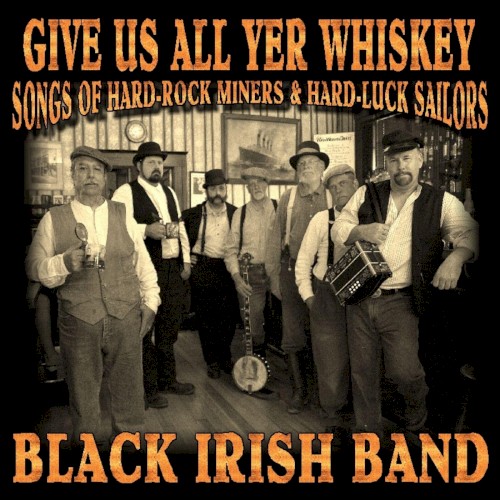 Give Us All Yer Whiskey: Songs Of Hard-Rock Miners & Hard-Luck Sailors