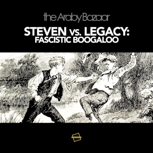 Steven vs. Legacy: Fascistic Boogaloo
