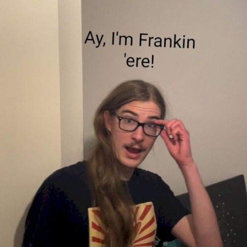 Ay, I'm Frankin 'ere!