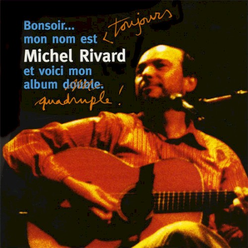 Bonsoir… Mon nom est toujours Michel Rivard et voici mon album quadruple