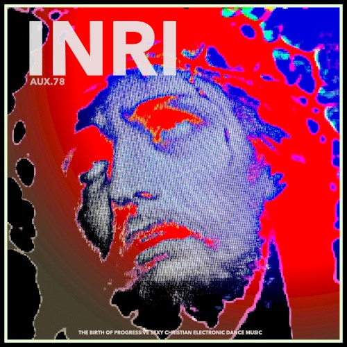 INRI: The Birth of Progressive Sexy Christian Electronic Dance Music