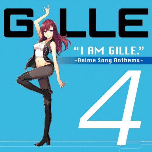 I AM GILLE. 4 〜Anime Song Anthems〜