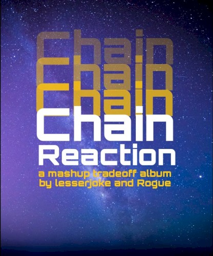 Chain Reaction: a mashup tradeoff album by lesserjoke and Rogue