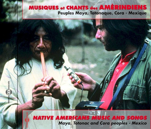 Musiques et chants des Amérindiens - Peuples Maya, Totonaque, Cora - Mexique