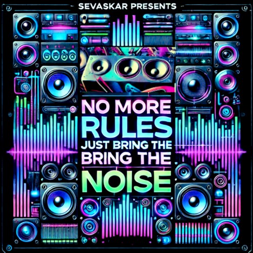 Sevaskar Presents: No More Rules Just Bring the Noise