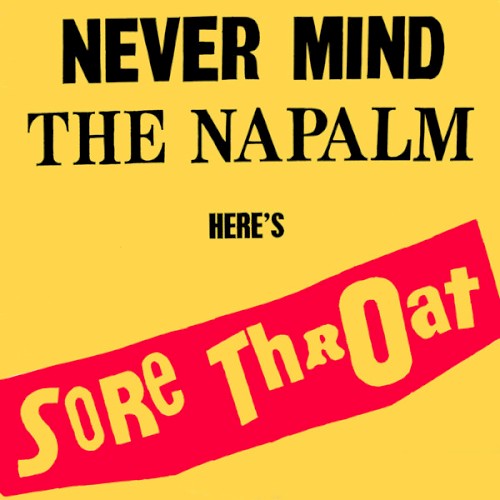 Never Mind the Napalm Here’s Sore Throat