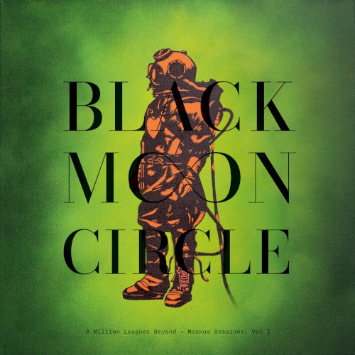 Black Moon Circle &ndash; A Million Leagues Beyond - Moskus Sessions: Vol I