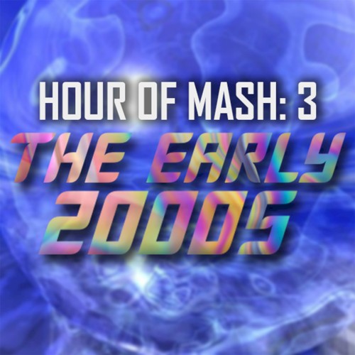 HOUR OF MASH 3: The Early 2000s