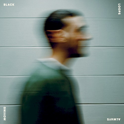 Black Loops &ndash; Always Moving