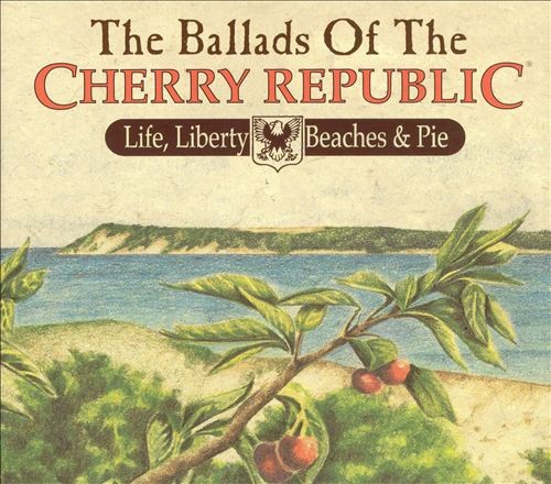 The Ballads Of The Cherry Republic: Life, Liberty, Beaches & Pie