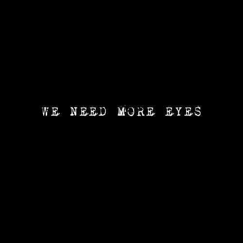 We Need More Eyes