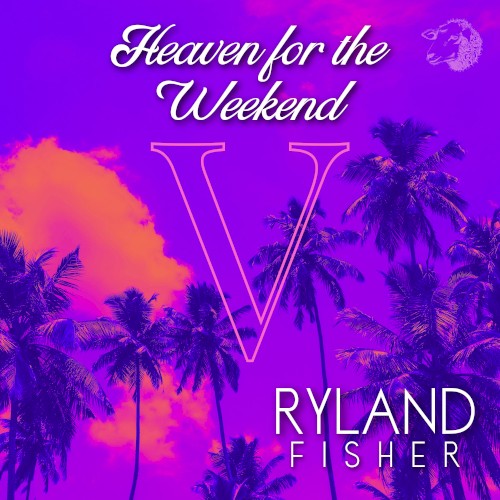 V: Heaven for the Weekend : Ryland Fisher